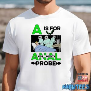 A Is For Anal Alien Probe t shirt
