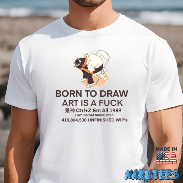 Born To Draw Art Is A Fuck Shirt