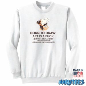 Born to draw art is a fuck shirt Sweatshirt Z65 white sweatshirt