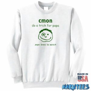 Cmon Do A Trick For Papa Papa Loves To Watch Shirt Sweatshirt Z65 white sweatshirt