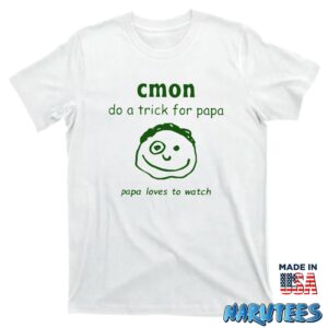 Cmon Do A Trick For Papa Papa Loves To Watch Shirt T shirt white t shirt new