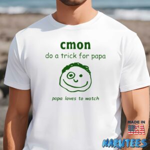 Cmon Do A Trick For Papa Papa Loves To Watch t shirt