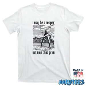 I May Be A Reaper But I Aint Too Grim shirt T shirt white t shirt new