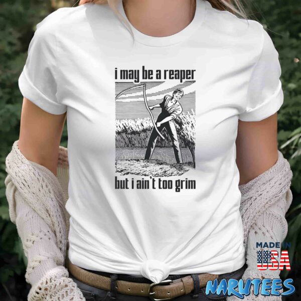 I May Be A Reaper But I Ain’t Too Grim Shirt