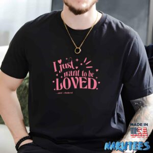 I just want to be loved and choked shirt t shirt