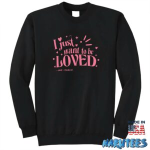 I just want to be loved and choked shirt Sweatshirt Z65 black sweatshirt