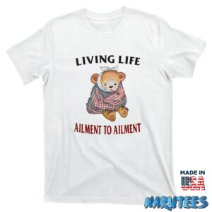 Living Life Ailment To Ailment Shirt T shirt white t shirt new