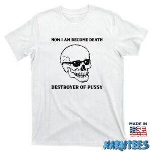 Now I Am Become Death Destroyer Of Pussy shirt T shirt white t shirt new