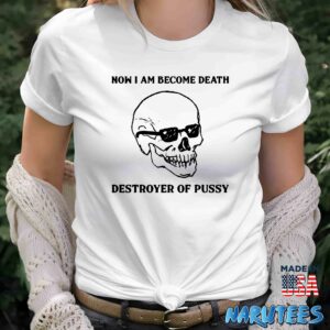 Now I Am Become Death Destroyer Of Pussy shirt Women T Shirt women white t shirt