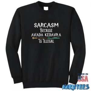 Sarcasm Because Avada Kedavra Is Illegal Shirt Sweatshirt Z65 black sweatshirt
