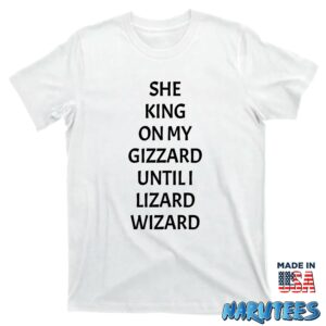 She king on my gizzard until i lizard wizard shirt T shirt white t shirt new