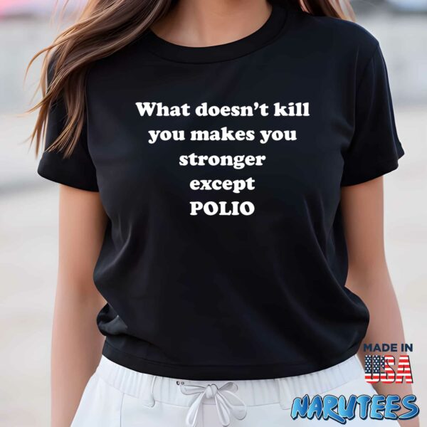 What Doesn’t Kill You Makes You Stronger Except Polio Shirt