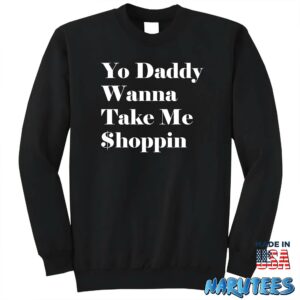 Yo Daddy Wanna Take Me Shoppin Shirt Sweatshirt Z65 black sweatshirt
