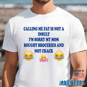 Calling me fat is not insult im sorry my mom shirt Men t shirt men white t shirt