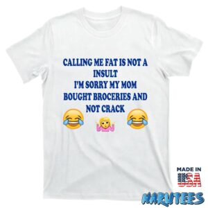Calling me fat is not insult im sorry my mom shirt T shirt white t shirt new