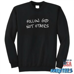 Follow god not others shirt Sweatshirt Z65 black sweatshirt