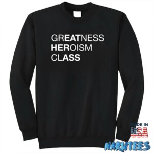Greatness heroism class shirt Sweatshirt Z65 black sweatshirt