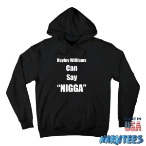 Hayley Williams Can Say Nigga shirt Hoodie Z66 black hoodie