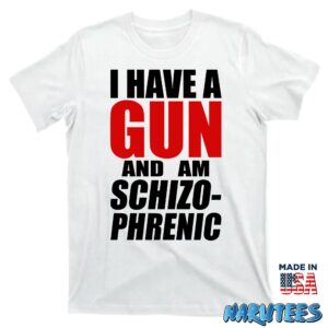 I have a gun and am schizo phrenic Shirt T shirt white t shirt new
