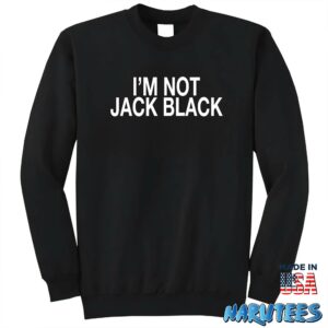 Im not jack black shirt Sweatshirt Z65 black sweatshirt