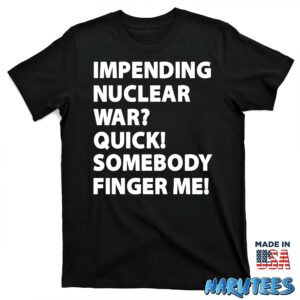 Impending Nuclear War Quick Somebody Finger Me Shirt T shirt black t shirt new