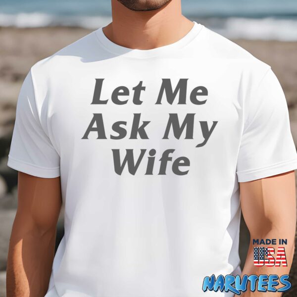 Let Me Ask My Wife Shirt