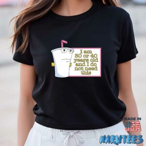 Master Shake I Am 30 Or 40 Years Old And I Do Not Need This Shirt Women T Shirt women black t shirt