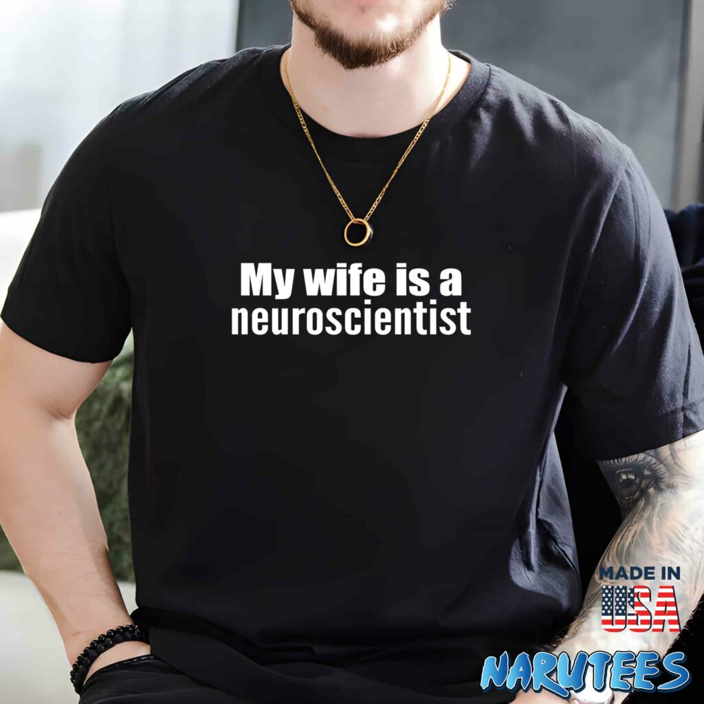 My wife is a neuroscientist shirt Men t shirt men black t shirt