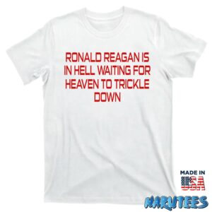 Ronald Reagan Is In Hell Waiting For Heaven To Trickle Down Shirt T shirt white t shirt new