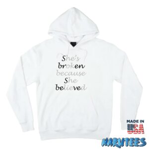 She broken because she believed Hes ok because he lied shirt Hoodie Z66 white hoodie