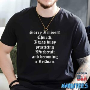 Sorry i missed Church I was busy practicing Witchcraft shirt Men t shirt men black t shirt