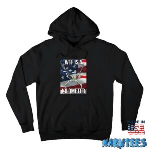 Wtf Is A Kilometer Shirt Hoodie Z66 black hoodie