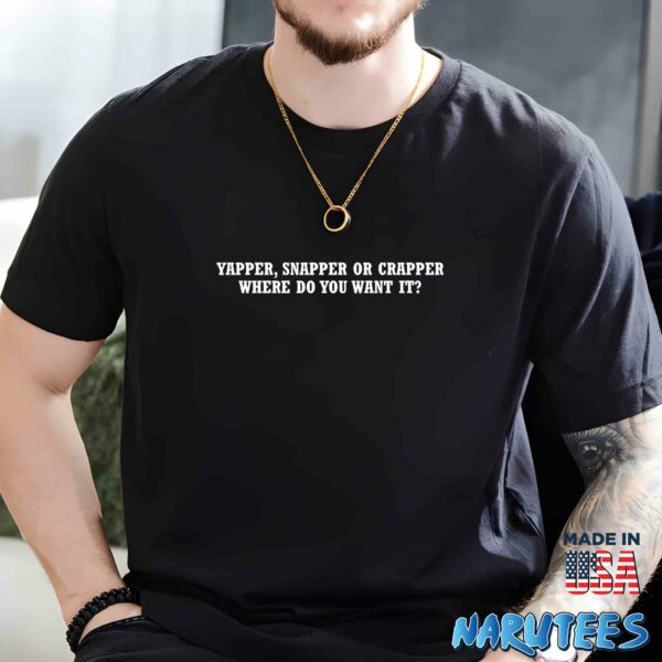 Yapper Snapper Or Crapper Where Do You Want It Shirt