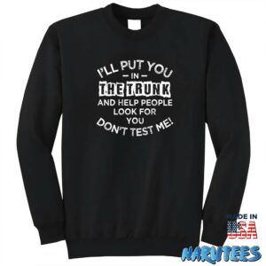 Ill Put You In The Trunk And Help People Look For You Shirt Sweatshirt Z65 black sweatshirt