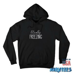 Literally Freezing Shirt Hoodie Z66 black hoodie