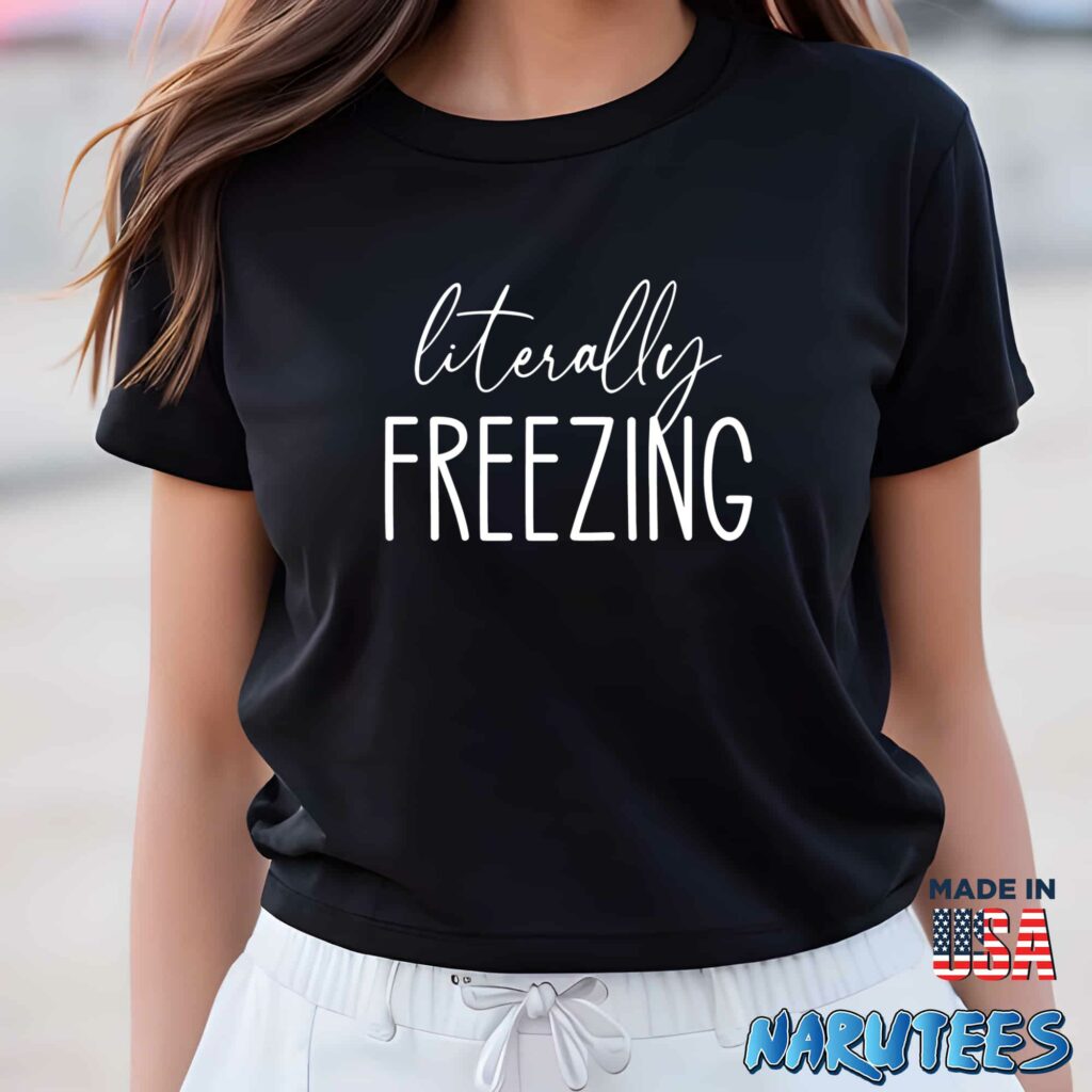 Literally Freezing Shirt Women T Shirt women black t shirt