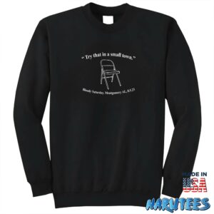 Try That In A Small Town Bloody Saturday Montgomery Shirt Sweatshirt Z65 black sweatshirt