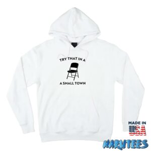 Try that in a small town chair shirt Hoodie Z66 white hoodie