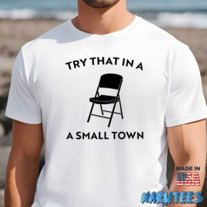 Try that in a small town chair shirt Men t shirt men white t shirt