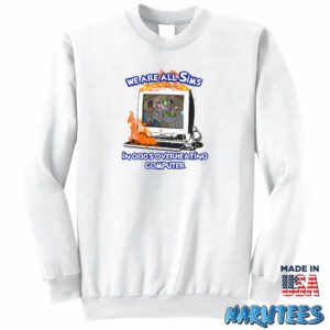 We Are All Sims In Gods Overheating Computer Sweatshirt Z65 white sweatshirt