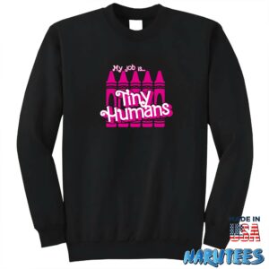 Barbie My Job Is Tiny Humans Shirt Sweatshirt Z65 black sweatshirt