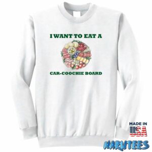 I want to eat a Car coochie board shirt Sweatshirt Z65 white sweatshirt