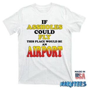 If assholes could fly this place would be an airport shirt T shirt white t shirt new