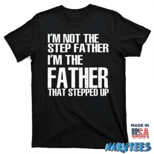 Im not the step father im the father that stepped up shirt T shirt black t shirt new