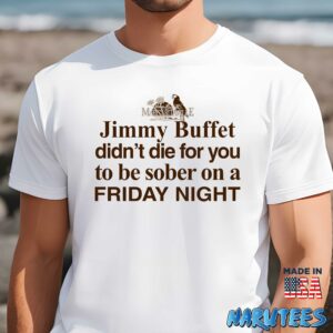 Jimmy Buffett Didnt Die For You Shirt Men t shirt men white t shirt