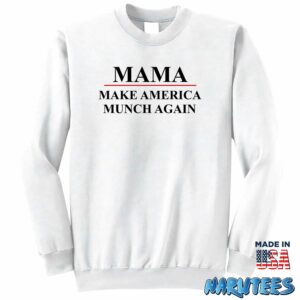Mama Make America Munch Again Shirt Sweatshirt Z65 white sweatshirt
