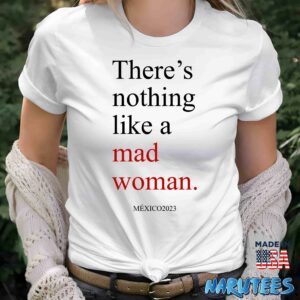 Theres Nothing Like A Mad Woman Mexico 2023 Shirt Women T Shirt women white t shirt