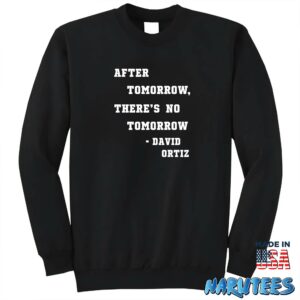 After Tomorrow Theres No Tomorrow David Ortiz Shirt Sweatshirt Z65 black sweatshirt