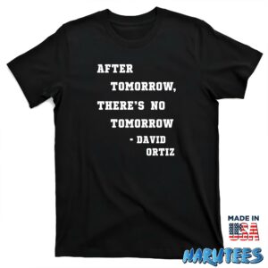 After Tomorrow Theres No Tomorrow David Ortiz Shirt T shirt black t shirt new