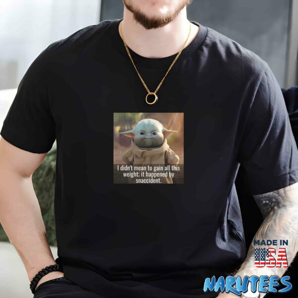 Baby Yoda I Didn’t Mean To Gain All This Weight It Happened By Snaccident Shirt